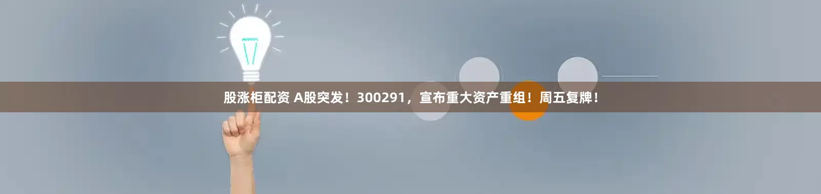 股涨柜配资 A股突发！300291，宣布重大资产重组！周五复牌！